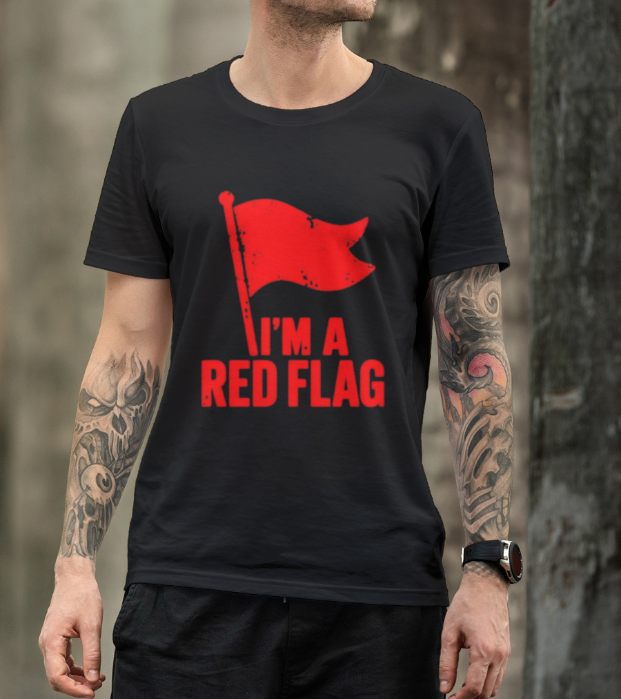 I'm A Red Flag Dating Humor Sarcastic Relationship T-Shirt