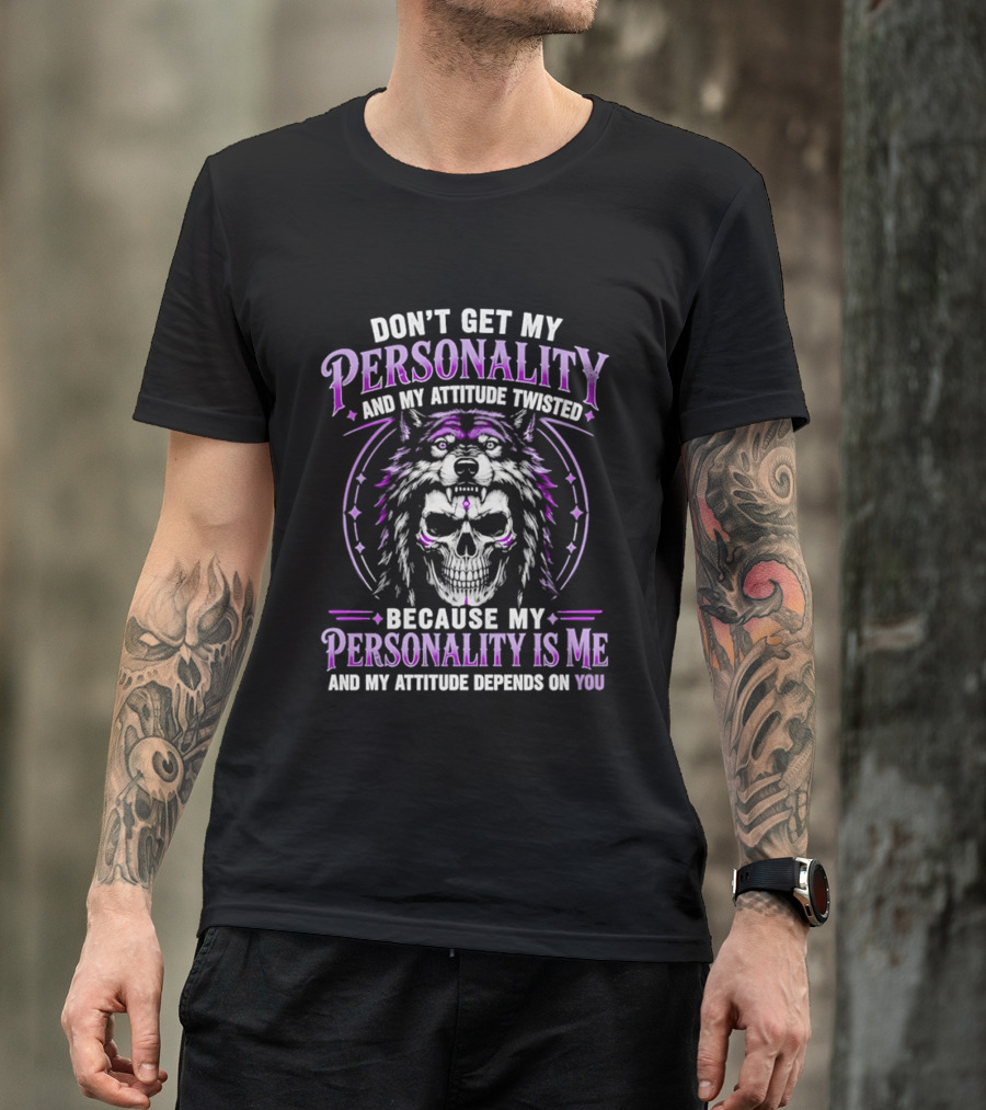 Don't Get My Personality And My Attitude Twisted Wolf Skull T-Shirt