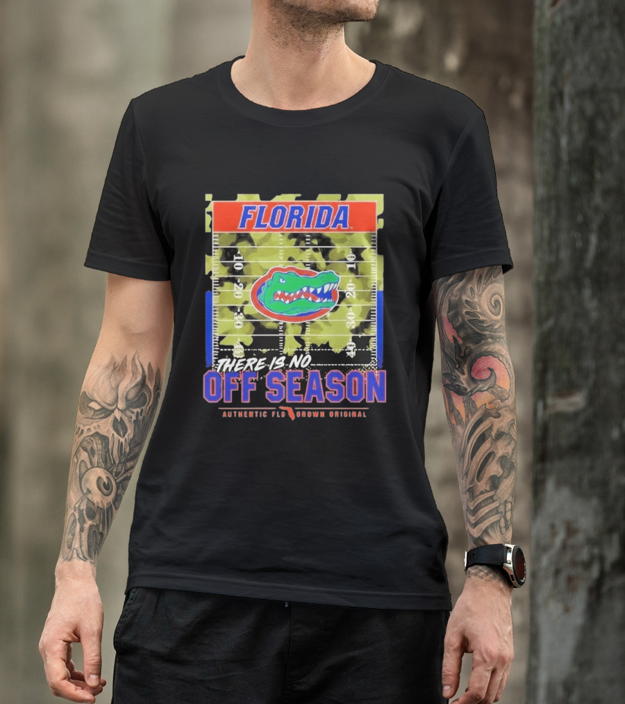 Florida Gators There Is No Off Season Authentic Flo Grown Original T-Shirt