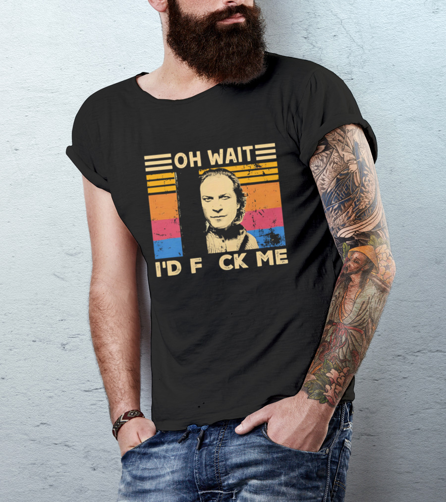 Oh Wait I'd F Ck Me Buffalo Bill Silence Of The Lambs T-Shirt