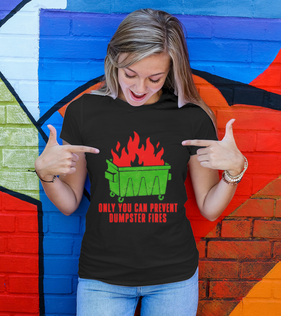 Only You Can Prevent Dumpster Fires Green Dumpster Red Flames T-Shirt
