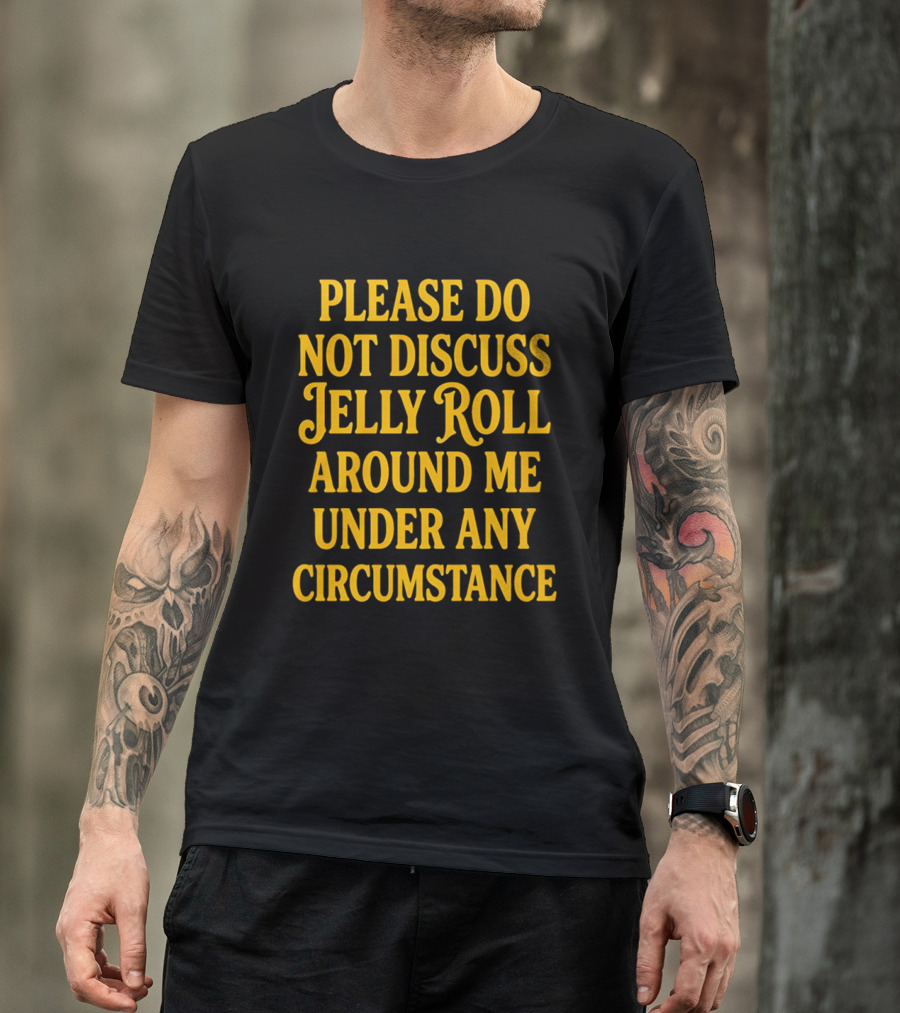 Please Do Not Discuss Jelly Roll Around Me Under Any Circumstance T-Shirt