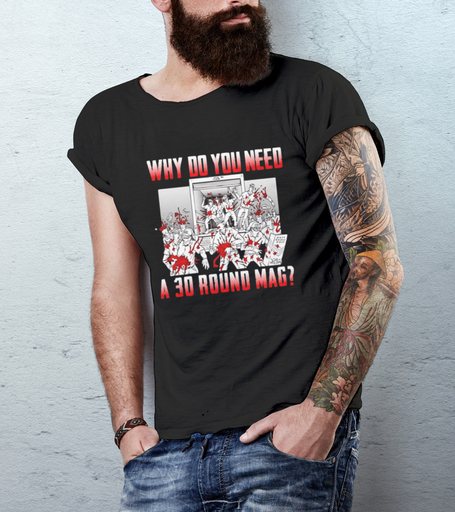 Why Do You Need A 30 Round Mag Bloodstained Chaos T-Shirt