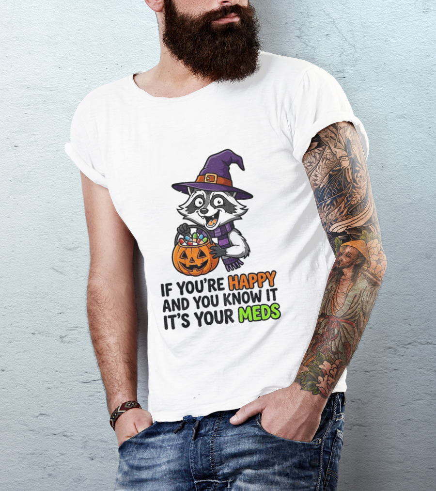 Raccoon Witch Halloween If You're Happy And You Know It It's Your Meds T-Shirt