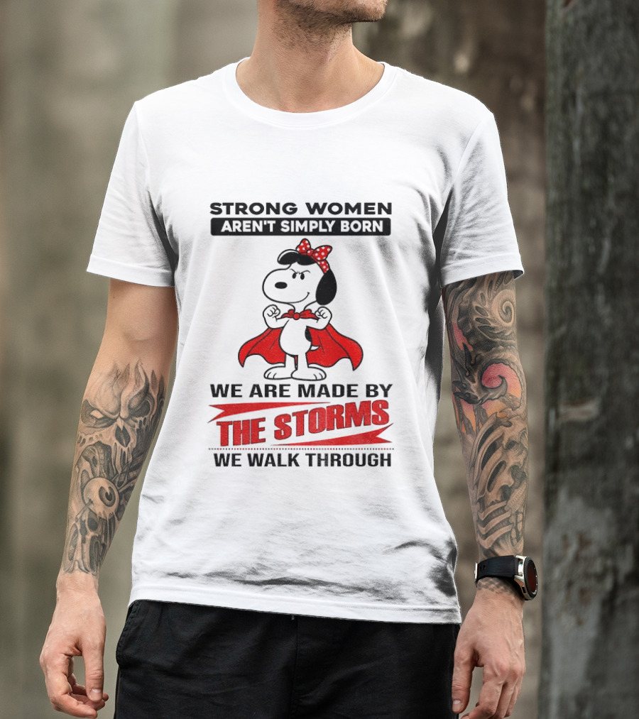 Strong Women Aren't Simply Born Snoopy We Are Made By The Storms We Walk Through T-Shirt