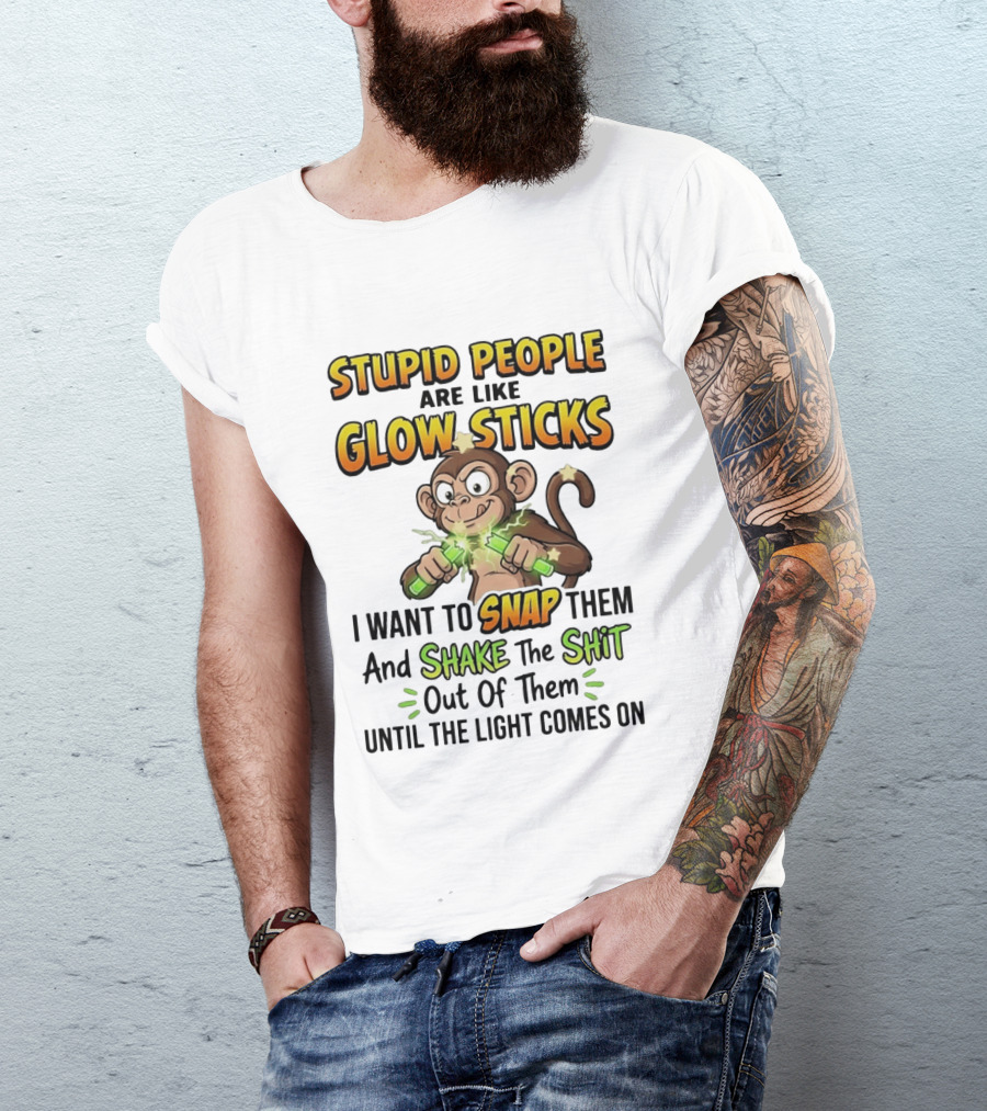 Stupid People Are Like Glow Sticks Monkey Snap Shake Until Light Comes On T-Shirt