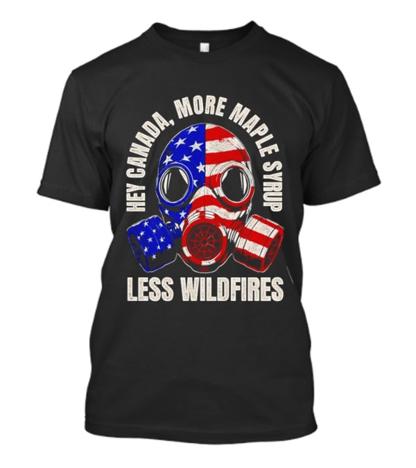 Hey Canada More Maple Syrup Less Wildfires Gas Mask American Flag T-Shirt