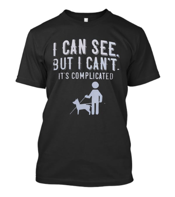 I Can See But I Can't It's Complicated Guide Dog Awareness T-Shirt