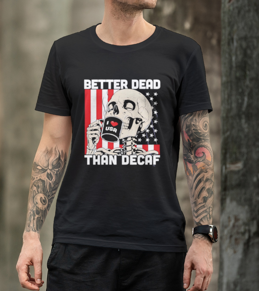 Better Dead Than Decaf Skeleton I Love USA Coffee America Flag T-Shirt
