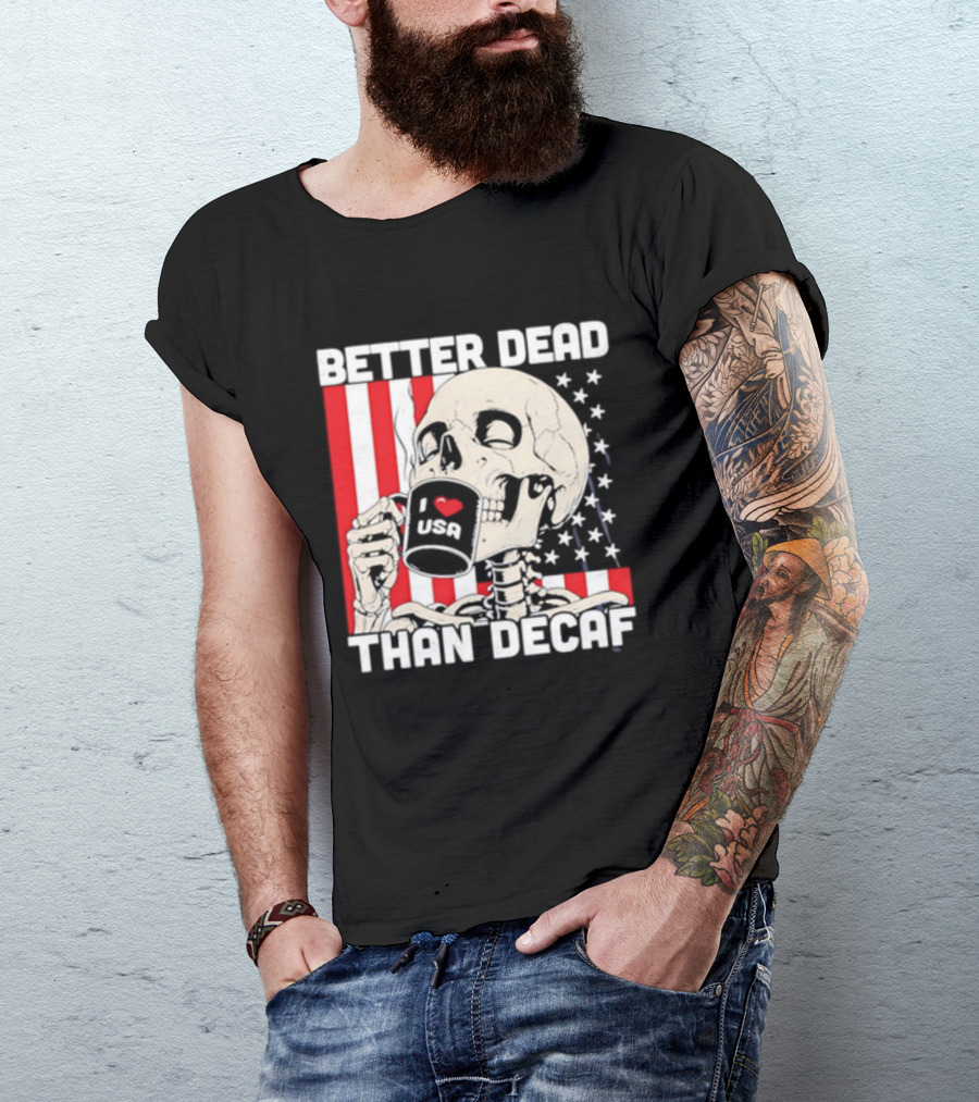 Better Dead Than Decaf Skeleton I Love USA Coffee America Flag T-Shirt