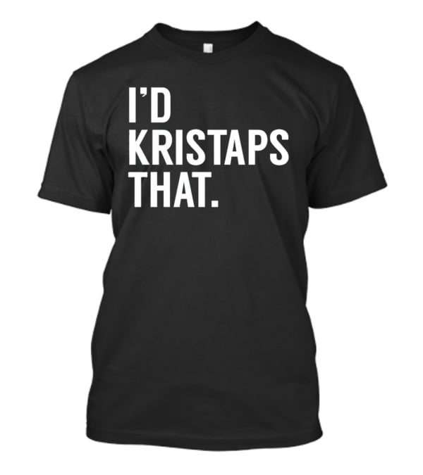 I'd Kristaps That Kristaps Porzingis Phrase T-Shirt