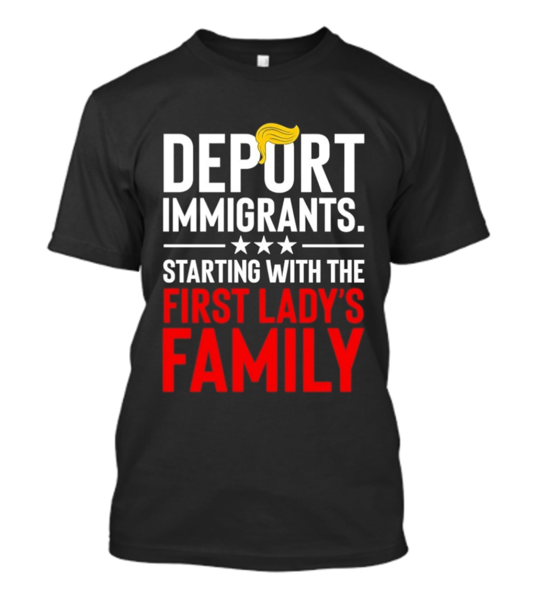 Deport Immigrants Starting With The First Lady's Family Political Statement With Hair Emoji T-Shirt