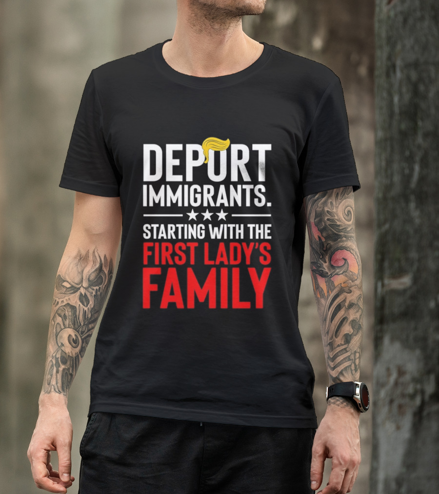 Deport Immigrants Starting With The First Lady's Family Political Statement With Hair Emoji T-Shirt