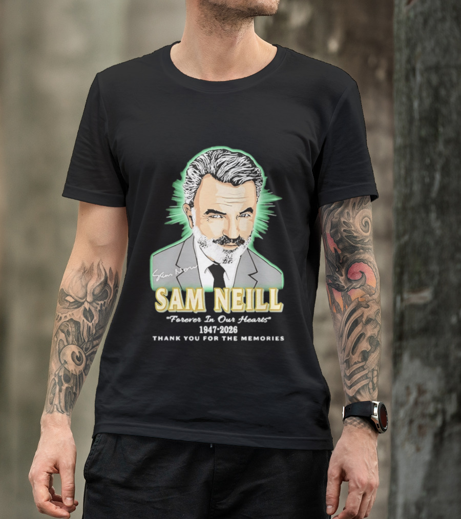 Sam Neill Forever In Our Hearts 1947 2026 Thank You For The Memories T-Shirt