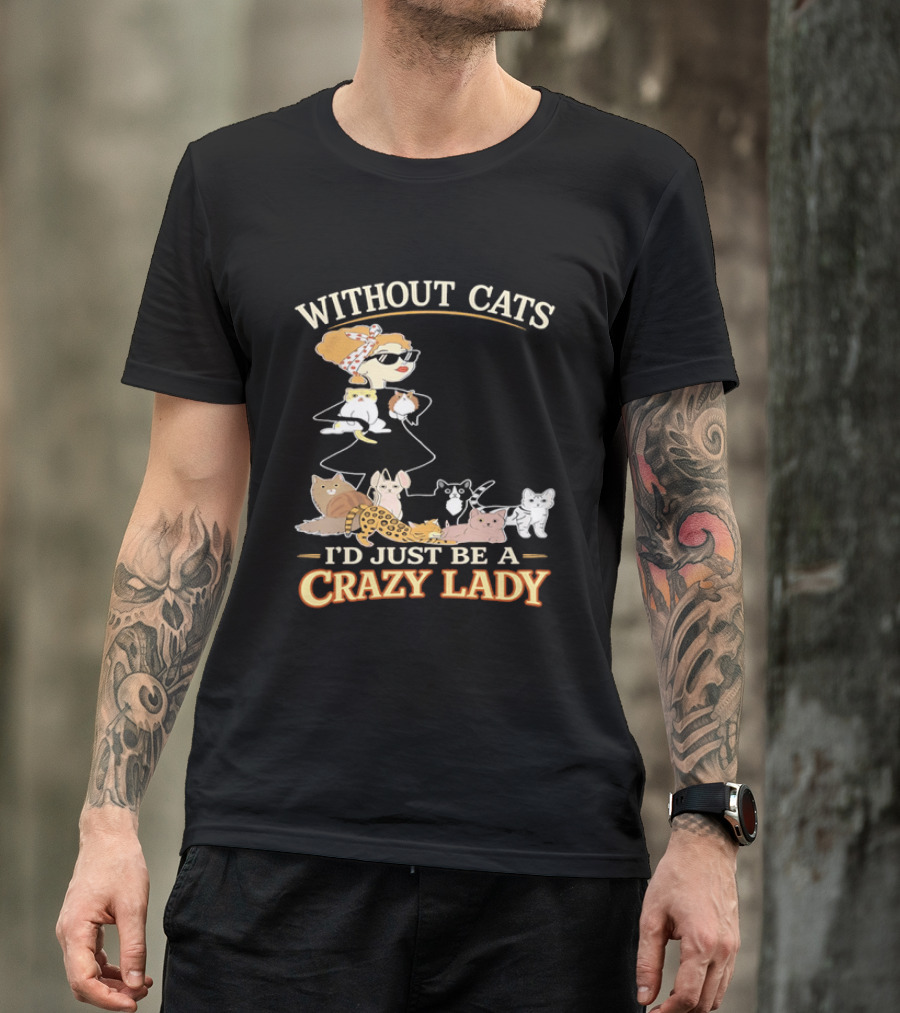 Without Cats I'd Just Be A Crazy Lady Pet Lover Vintage Cartoon T-Shirt