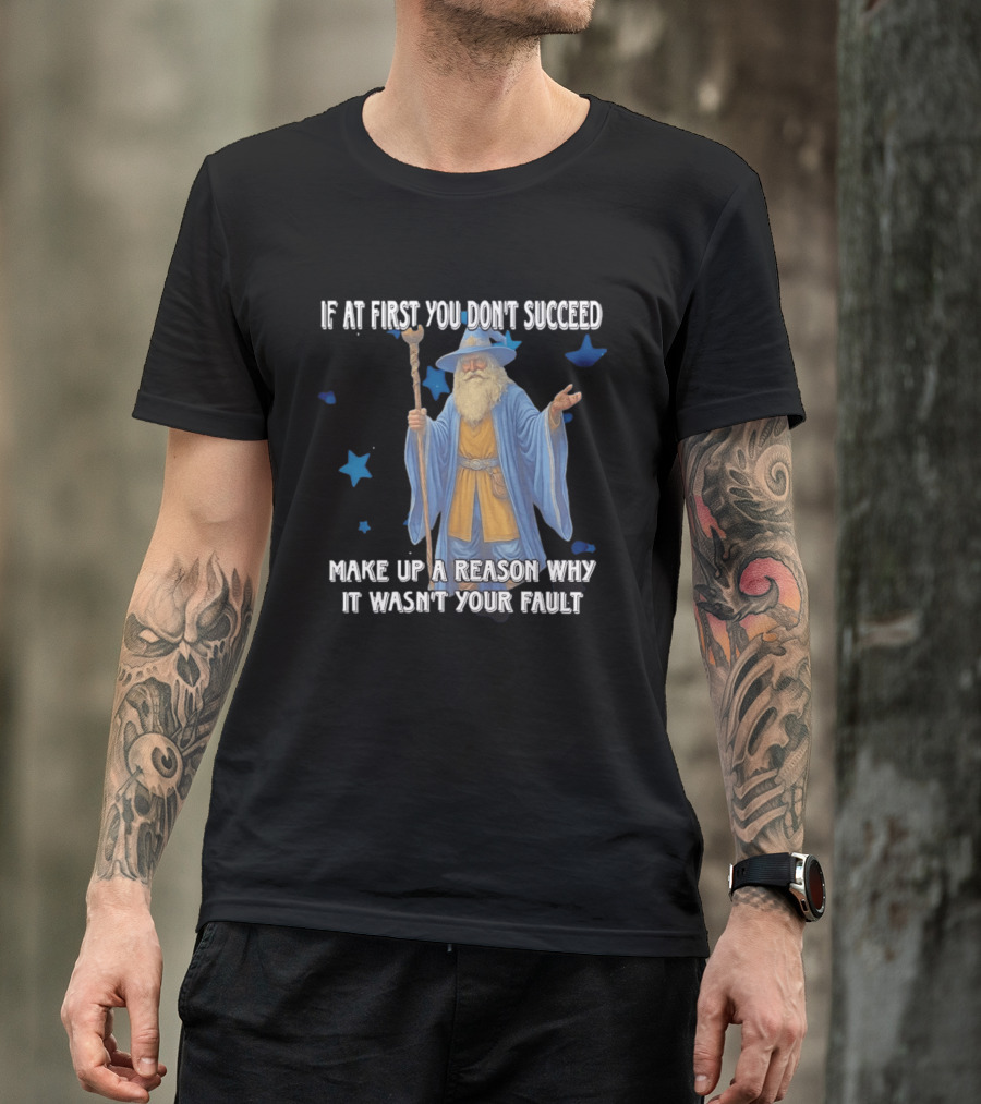 Wizard Humor If At First You Don't Succeed Make Up A Reason Why It Wasn't Your Fault Funny Quote With Blue Stars T-Shirt