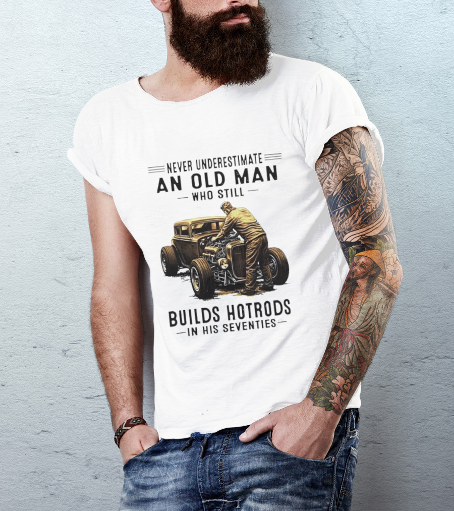 Never Underestimate An Old Man Who Still Builds Hotrods In His Seventies Vintage Car T-Shirt