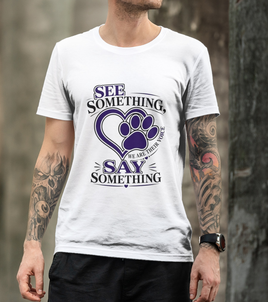 See Something Say Something We Are Their Voice Paw Heart T-Shirt