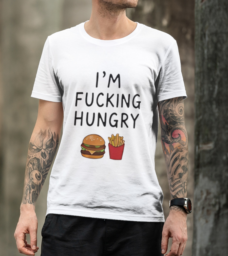 I'm Fucking Hungry Burger And Fries Fast Food Iconic Humor T-Shirt