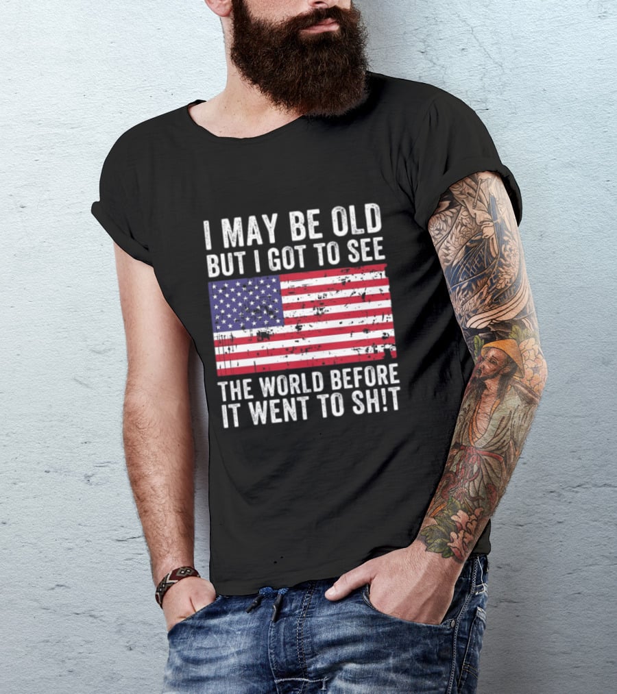 I May Be Old But I Got To See The World Before It Went To Shit USA Flag Vintage Look T-Shirt