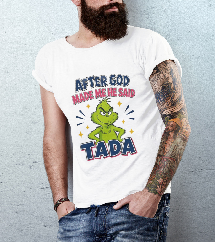 After God Made Me He Said Tada Grinch T-Shirt