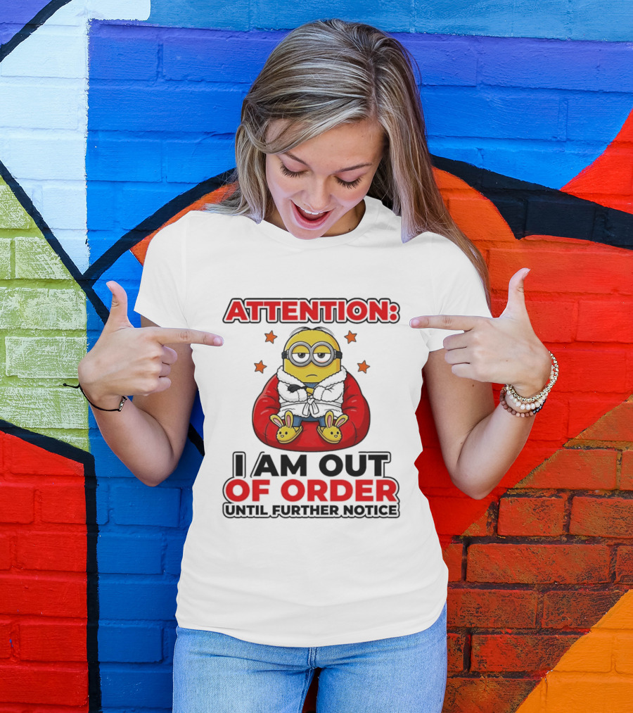 Attention Minion I Am Out Of Order Until Further Notice T-Shirt