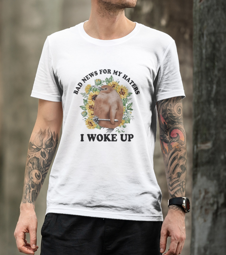 Bad News For My Haters I Woke Up Penguin Sunflowers T-Shirt