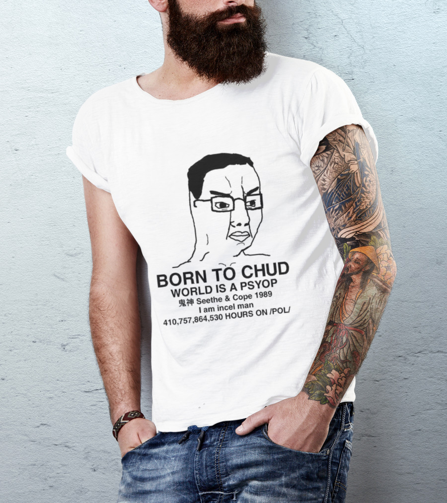 Born To Chud World Is A Psyop Seethe Cope 1989 I Am Incelcore 482752089 Hours On Pol T-Shirt