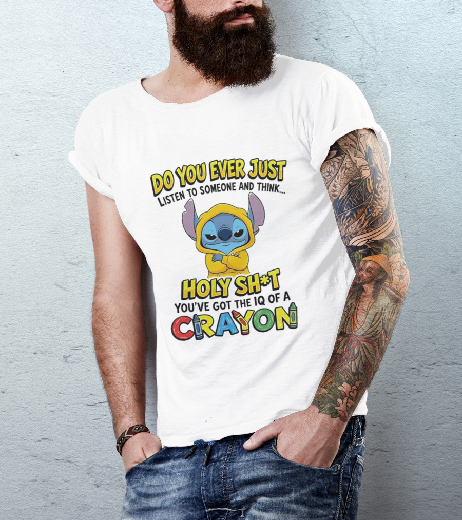 Do You Ever Just Listen To Someone And Think Holy Sh*t You've Got The IQ Of A Crayon Stitch T-Shirt