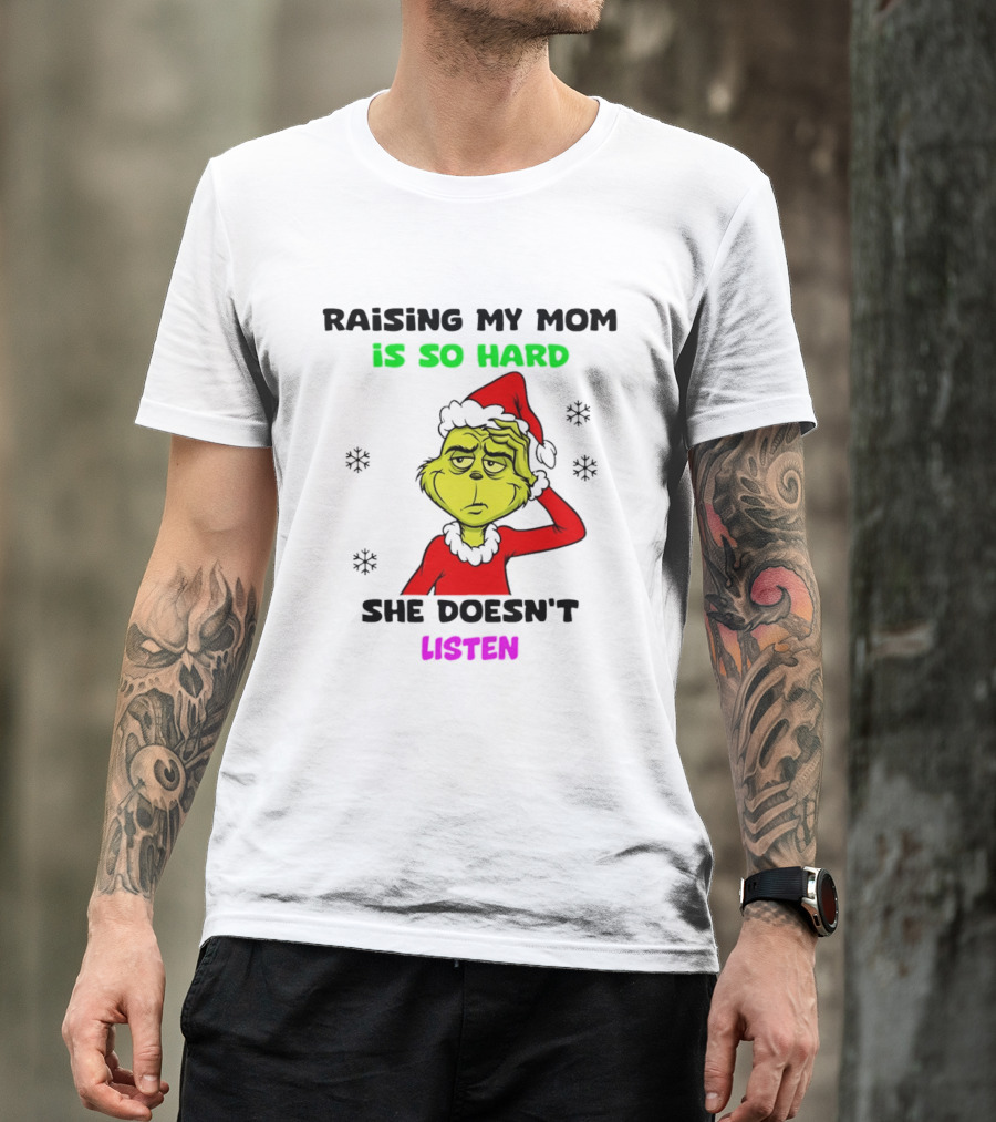 Grinch Raising My Mom Is So Hard She Doesn't Listen Christmas Holiday Humor T-Shirt