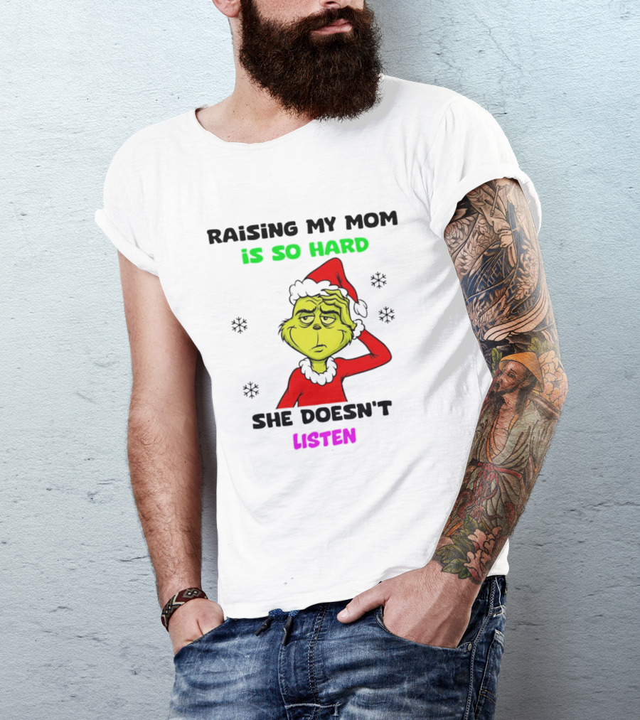 Grinch Raising My Mom Is So Hard She Doesn't Listen Christmas Holiday Humor T-Shirt