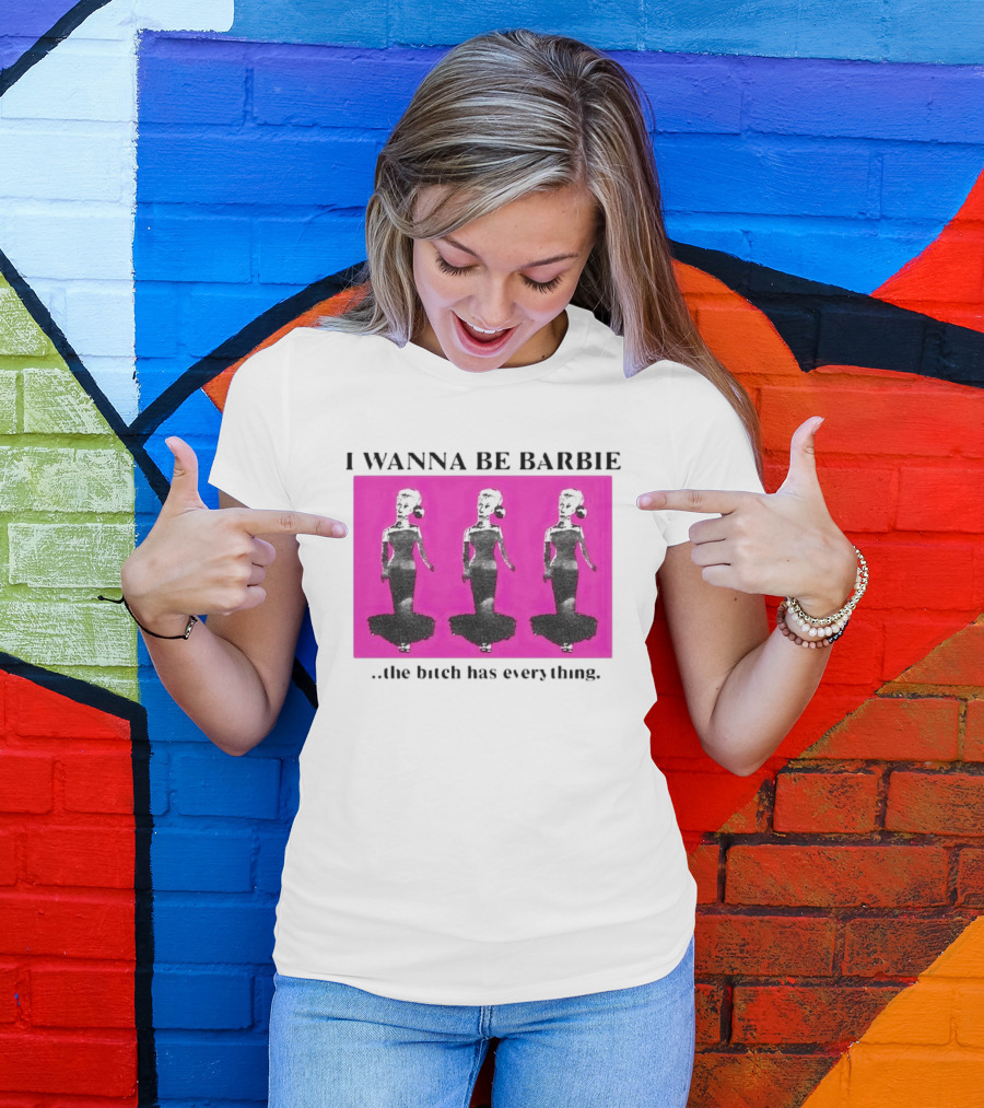 I Wanna Be Barbie The Bitch Has Everything Pink Trio Dolls T-Shirt