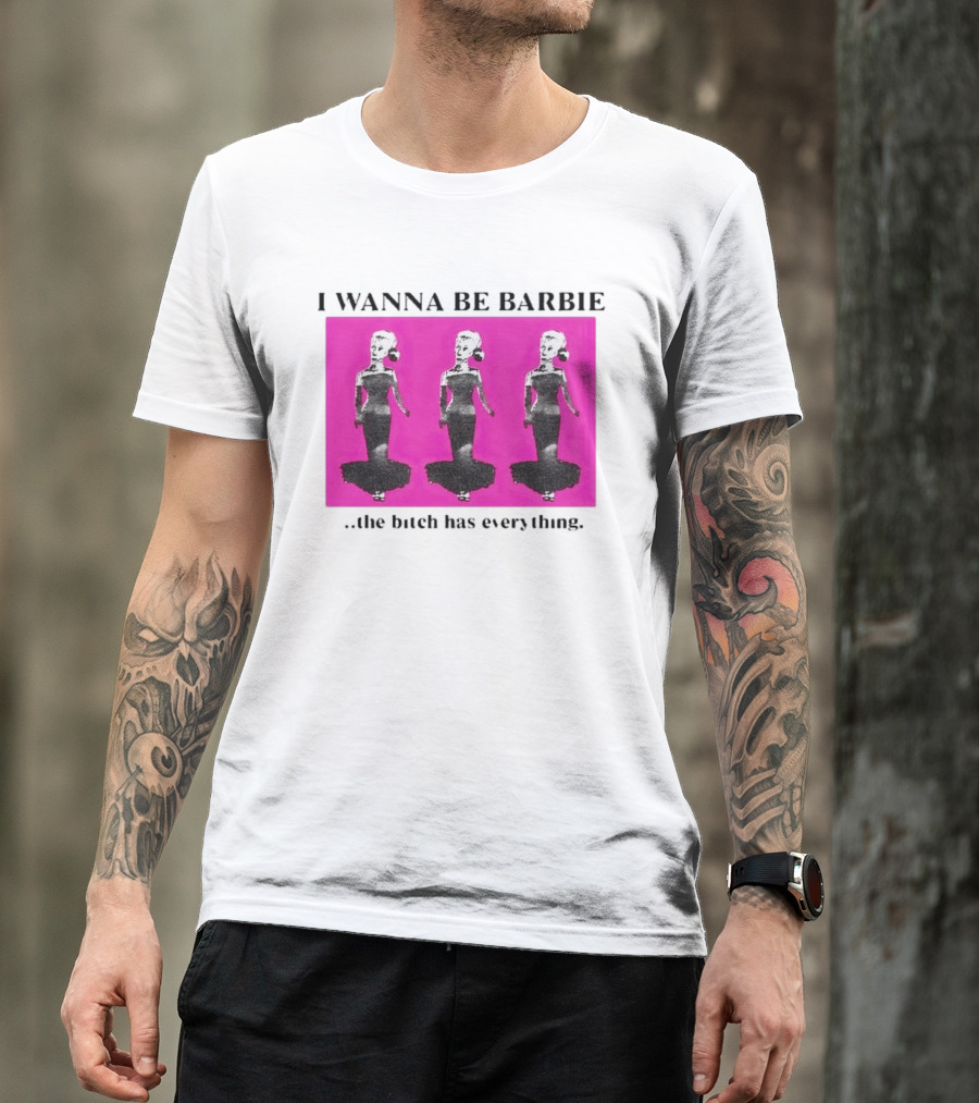 I Wanna Be Barbie The Bitch Has Everything Pink Trio Dolls T-Shirt