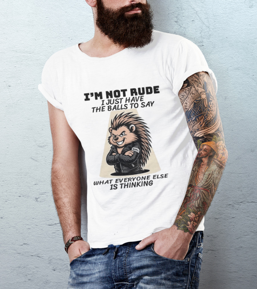 I'm Not Rude I Just Have The Balls To Say What Everyone Else Is Thinking Porcupine Gangster T-Shirt