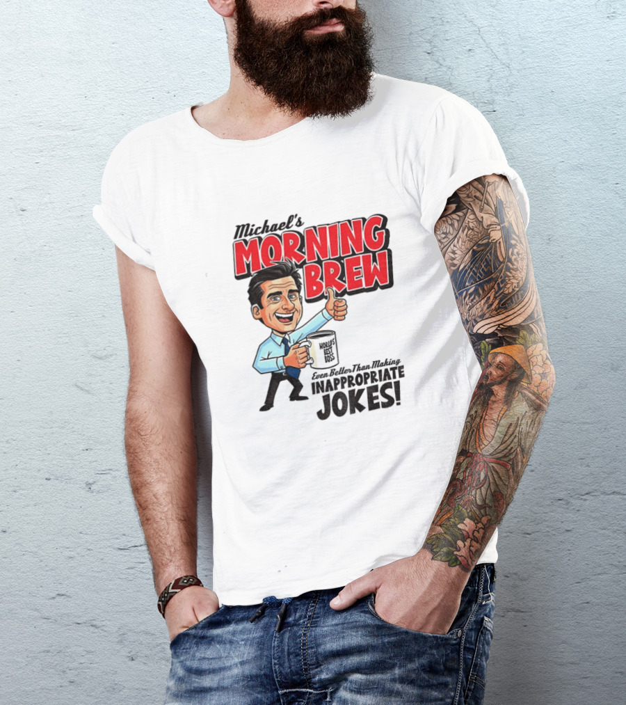 Michael's Morning Brew Even Better Than Making Inappropriate Jokes Coffee Fun T-Shirt