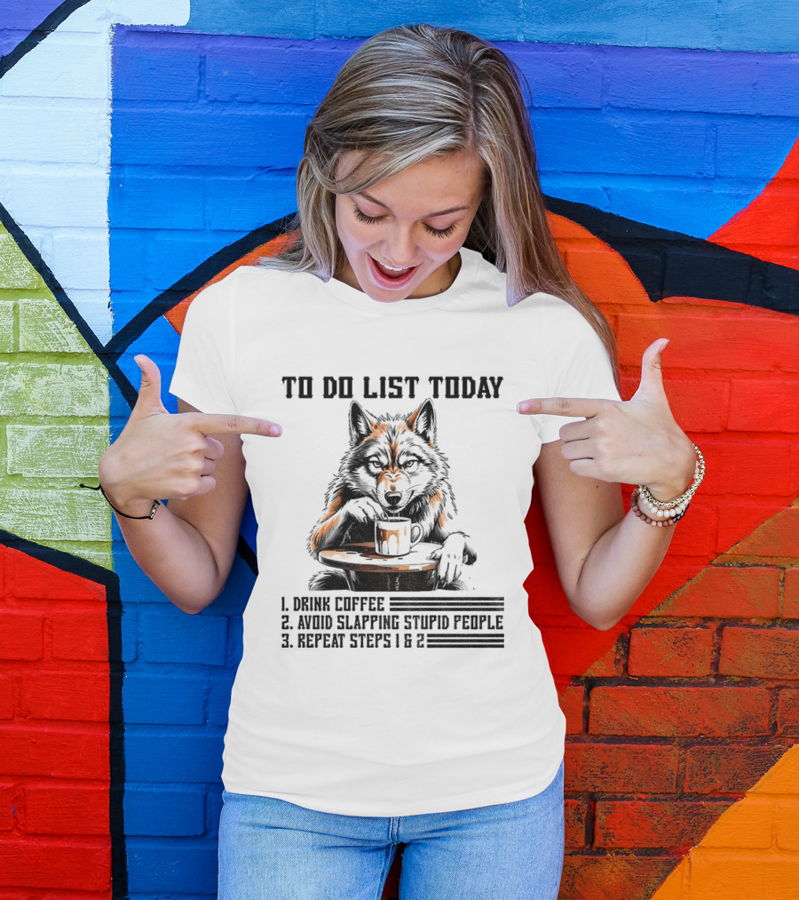 To Do List Today Wolf Drink Coffee Avoid Slapping Stupid People Repeat Steps 1 2 T-Shirt