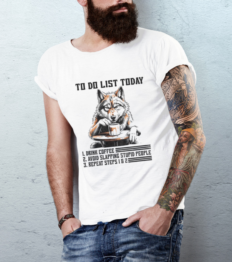 To Do List Today Wolf Drink Coffee Avoid Slapping Stupid People Repeat Steps 1 2 T-Shirt