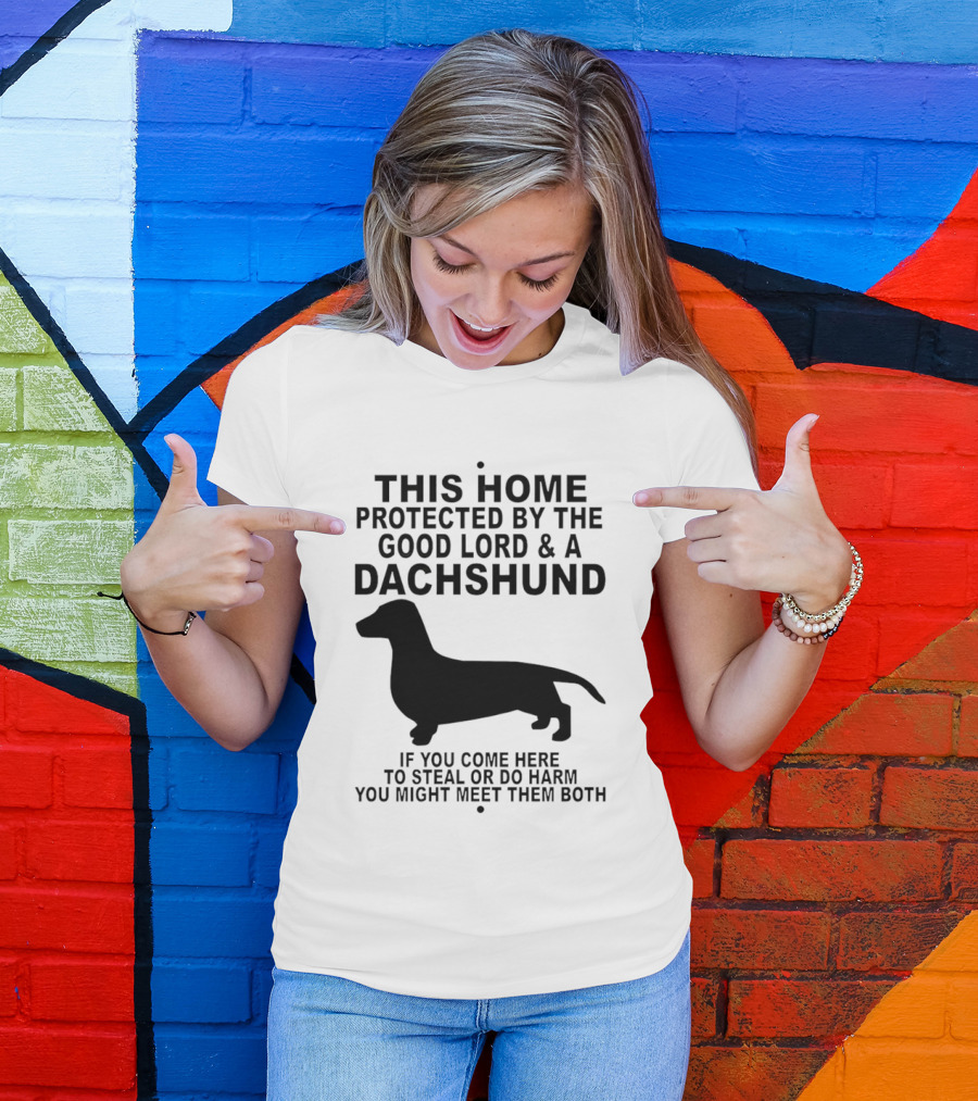 This Home Protected By The Good Lord And A Dachshund If You Come Here To Steal Or Do Harm You Might Meet Them Both T-Shirt