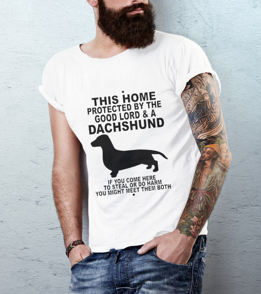 This Home Protected By The Good Lord And A Dachshund If You Come Here To Steal Or Do Harm You Might Meet Them Both T-Shirt