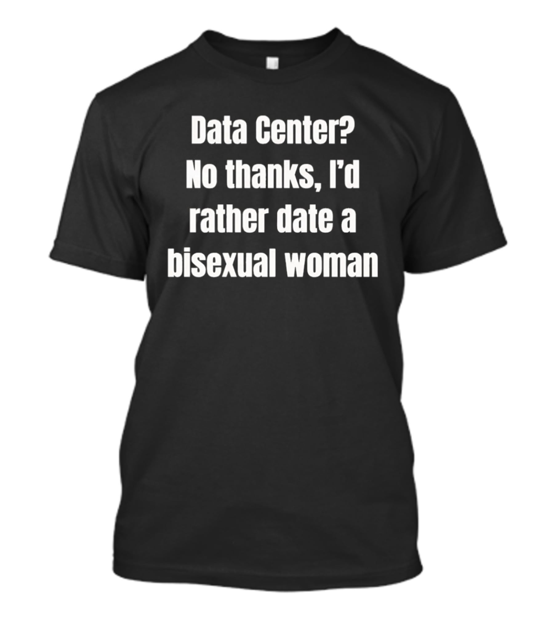 Data Center No Thanks I'd Rather Date A Bisexual Woman Fun Tech Humor T-Shirt