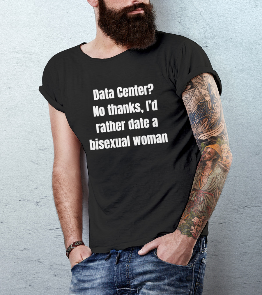 Data Center No Thanks I'd Rather Date A Bisexual Woman Fun Tech Humor T-Shirt