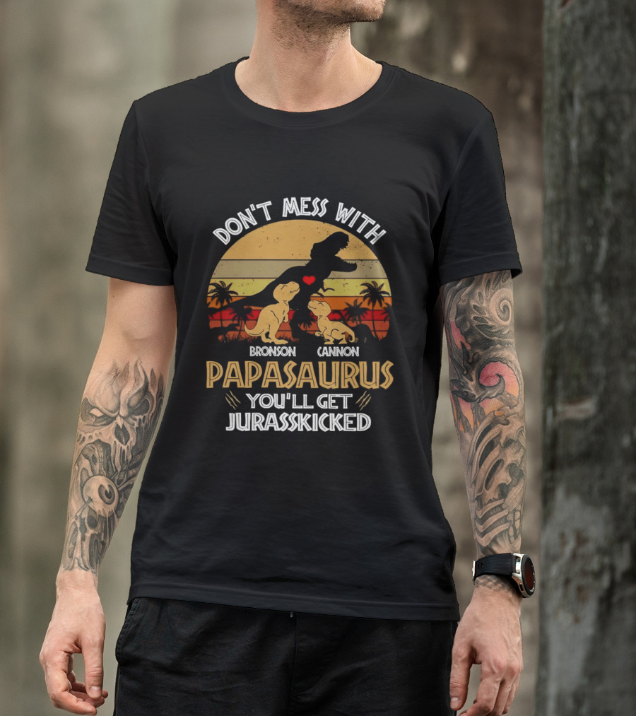 Bronson Cannon Papasaurus Don't Mess With You'll Get Jurasskicked Dinosaur Family T-Shirt