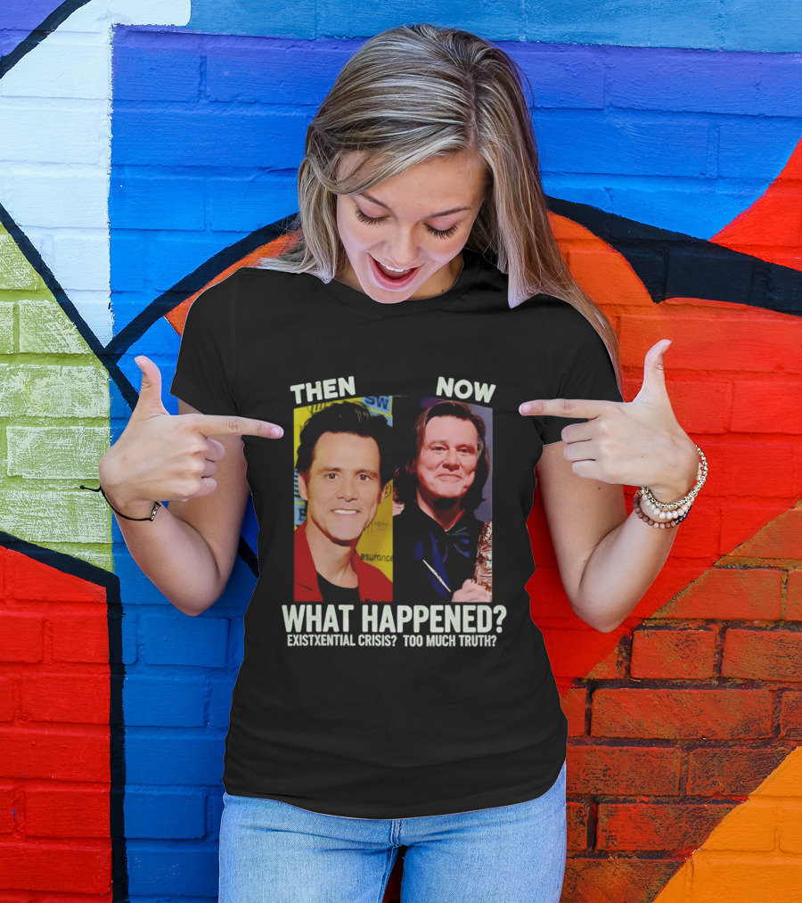 Then Now Jim Carrey What Happened Existential Crisis Too Much Truth T-Shirt