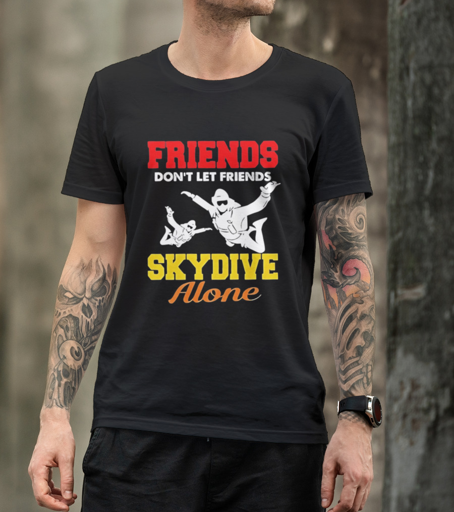 FRIENDS Don't Let Friends SKYDIVE Alone T-Shirt