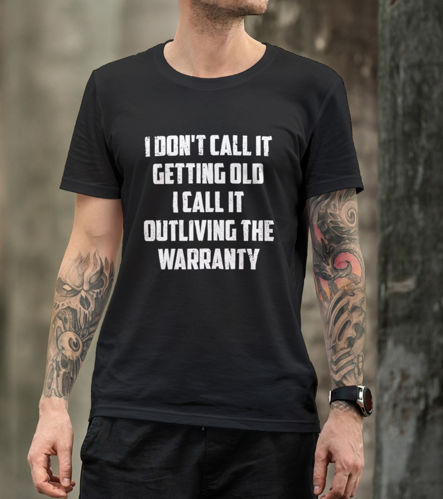 I Don't Call It Getting Old I Call It Outliving The Warranty T-Shirt