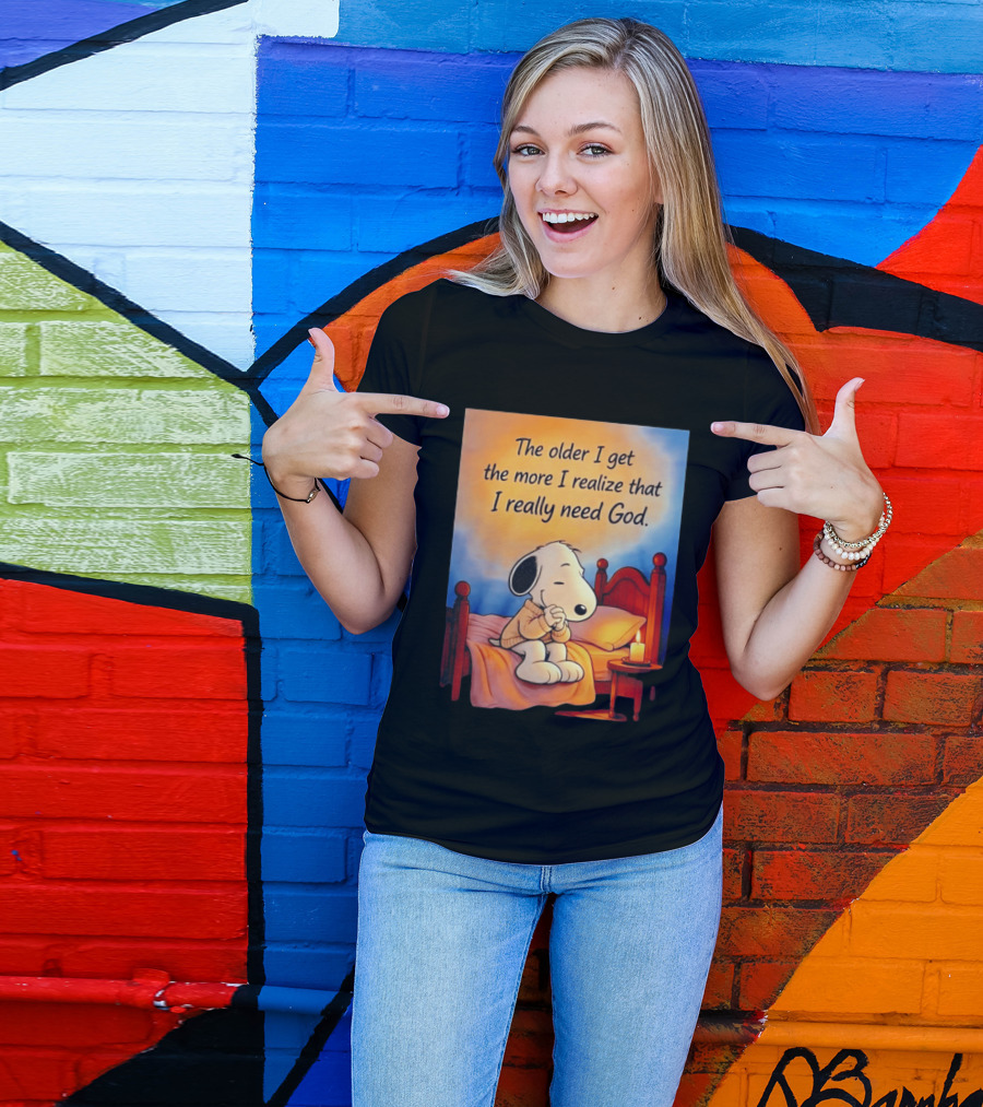 Snoopy The Older I Get The More I Realize That I Really Need God Inspirational T-Shirt