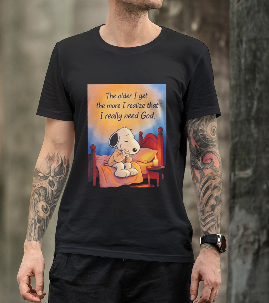 Snoopy The Older I Get The More I Realize That I Really Need God Inspirational T-Shirt