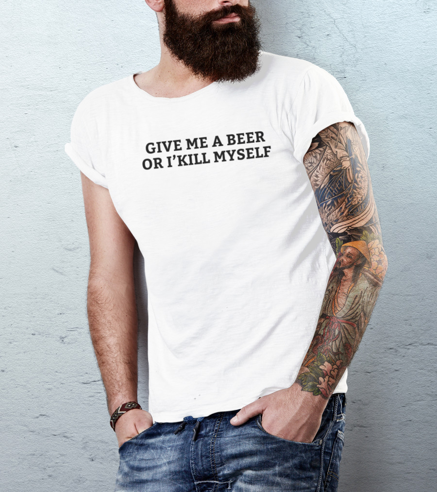 Give Me A Beer Or I Will Kill Myself Nicky Smokes T-Shirt