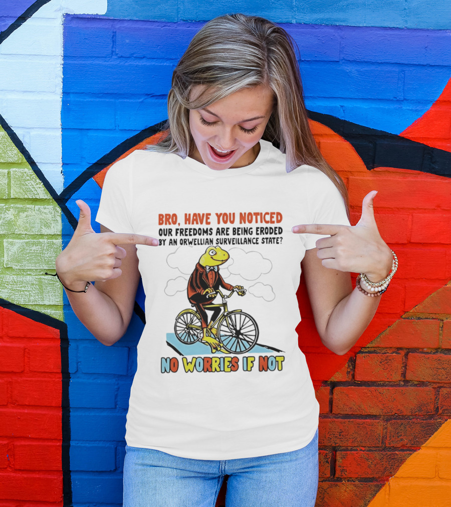 Bro Have You Noticed Our Freedoms Are Being Eroded By An Orwellian Surveillance State No Worries If Not Frog Riding Bike T-Shirt