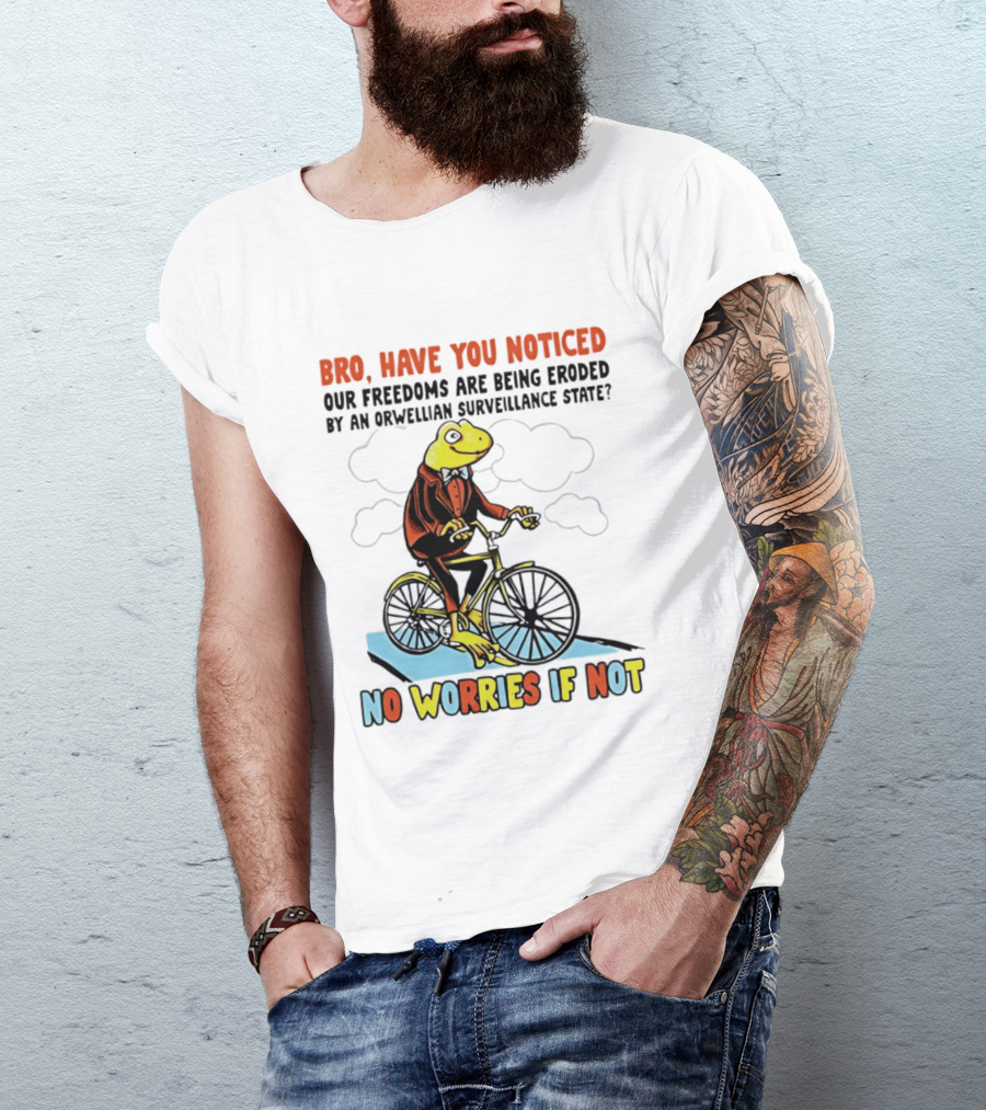 Bro Have You Noticed Our Freedoms Are Being Eroded By An Orwellian Surveillance State No Worries If Not Frog Riding Bike T-Shirt